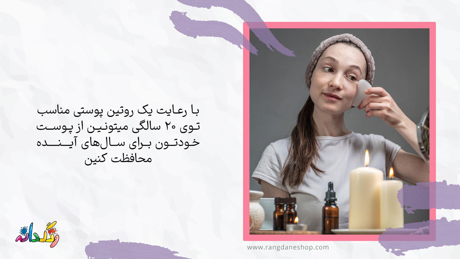اهمیت مراقبت از پوست در 20 سالگی